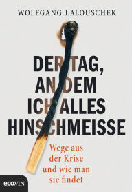 Title: Der Tag, an dem ich alles hinschmeiße: Wege aus der Krise und wie man sie findet, Author: Wolfgang Lalouschek