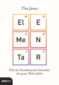 Title: Elementar: Wie das Periodensystem (beinahe) die ganze Welt erklärt, Author: Tim James