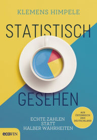 Title: Statistisch gesehen: Echte Zahlen statt halber Wahrheiten aus Österreich und Deutschland, Author: Klemens Himpele