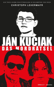 Title: Ján Kuciak und die Paten von Bratislava: Ein Land wird von der Mafia unterwandert. Am Ende werden der Journalist Ján Kuciak und seine Verlobte ermordet - fünfzig Kilometer östlich von Wien. Ein True-Crime-Politthriller, Author: Christoph Lehermayr