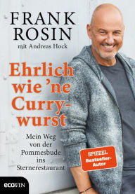 Title: Ehrlich wie 'ne Currywurst: Mein Weg von der Pommesbude ins Sternerestaurant, Author: Frank Rosin