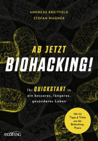 Title: Ab jetzt Biohacking!: Ihr Quickstart in ein besseres, längeres, gesünderes Leben, Author: Andreas Breitfeld