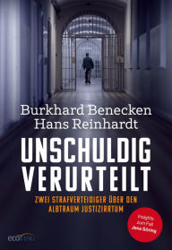 Title: Unschuldig verurteilt: Zwei Strafverteidiger über den Albtraum Justizirrtum, Author: Burkhard Benecken