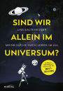 Sind wir allein im Universum?: Meine Suche nach Leben im All