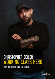 Title: Working Class Hero: Vom Hinfallen und Aufstehen, Author: Christopher Seiler