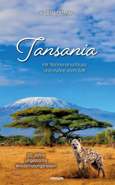 Tansania mit Nonnenanschluss und Hy�ne vorm Zelt: 20 Jahre ungeplante Wiederholungsreisen