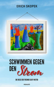 Title: Schwimmen gegen den Strom - Die Reise der Freunde geht weiter, Author: Erich Skopek