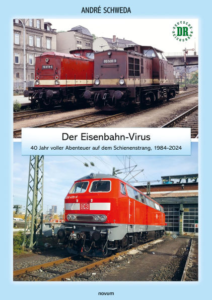 Der Eisenbahn-Virus: 40 Jahr voller Abenteuer auf dem Schienenstrang, 1984-2024