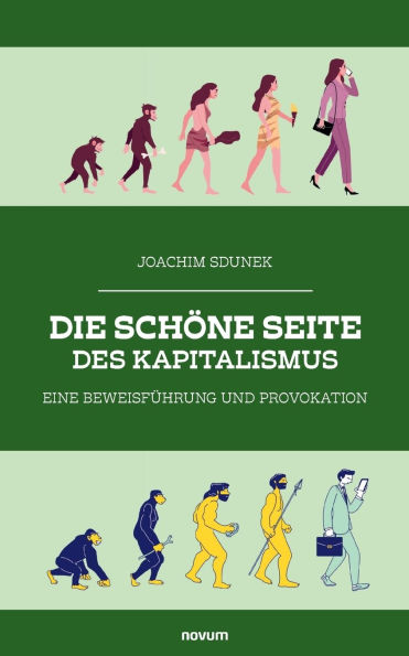 Die schï¿½ne Seite des Kapitalismus: Eine Beweisfï¿½hrung und Provokation