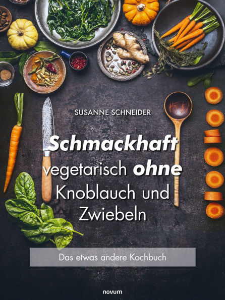 Schmackhaft vegetarisch ohne Knoblauch und Zwiebeln: Das etwas andere Kochbuch