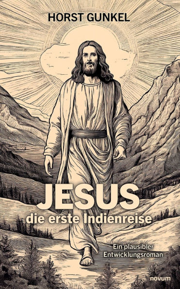 Jesus - die erste Indienreise: Ein plausibler Entwicklungsroman