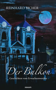 Title: Der Balkon: Geschichten vom Erwachsenwerden, Author: Reinhard Bicher