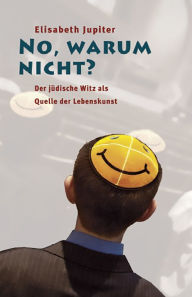 Title: No, warum nicht?: Der jüdische Witz als Quelle der Lebenskunst, Author: Elisabeth Jupiter