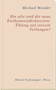 Title: Die alte und die neue Euthanasiediskussion: Tötung auf wessen Verlangen?, Author: Michael Wunder