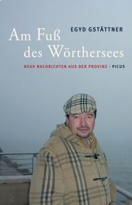 Title: Am Fuß des Wörthersees.: Neue Nachrichten aus der Provinz, Author: Egyd Gstättner