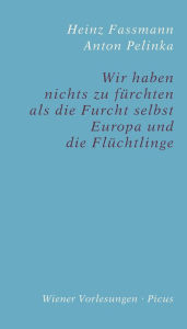 Title: Wir haben nichts zu fürchten als die Furcht selbst: Europa und die Flüchtlinge, Author: Anton Pelinka