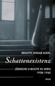 Title: Schattenexistenz: Jüdische U-Boote in Wien 1938-1945, Author: Brigitte Ungar-Klein