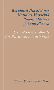 Title: Der Wiener Fußball im Nationalsozialismus: Sein Beitrag zur Erinnerungskultur Wiens und Österreichs, Author: Bernhard Hachleitner