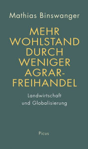 Title: Mehr Wohlstand durch weniger Agrarfreihandel: Landwirtschaft und Globalisierung, Author: Mathias Binswanger