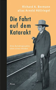 Title: Die Fahrt auf dem Katarakt: Eine Autobiographie ohne einen Helden, Author: Richard A. Bermann