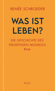 Title: Was ist Leben?: Die Geschichte des vielseitigen Moleküls RNA, Author: Renée Schroeder