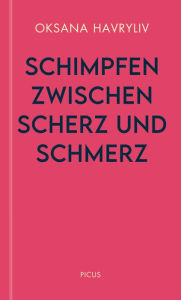 Title: Schimpfen zwischen Scherz und Schmerz: Funktionenvielfalt am Beispiel des Wienerischen, Author: Oksana Havryliv