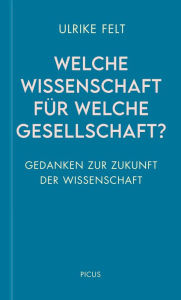 Title: Welche Wissenschaft für welche Gesellschaft?: Gedanken zur Zukunft der Wissenschaft, Author: Ulrike Felt