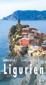 Title: Lesereise Ligurien: Umarmt von Mittelmeer und Bergen, Author: Bernadette Olderdissen