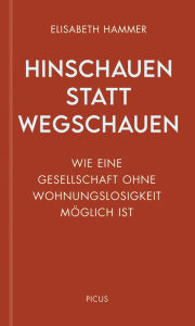 Title: Hinschauen statt wegschauen: Wie eine Gesellschaft ohne Wohnungslosigkeit möglich ist, Author: Elisabeth Hammer