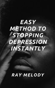 Title: Easy Method To Stopping Depression Instantly, Author: Ray Melody