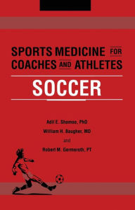 Title: Sports Medicine for Coaches and Athletes: Soccer / Edition 1, Author: Adil Shamoo