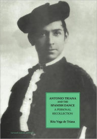 Title: Antonio Triana and the Spanish Dance: A Personal Recollection / Edition 1, Author: Rita Vega de Triana
