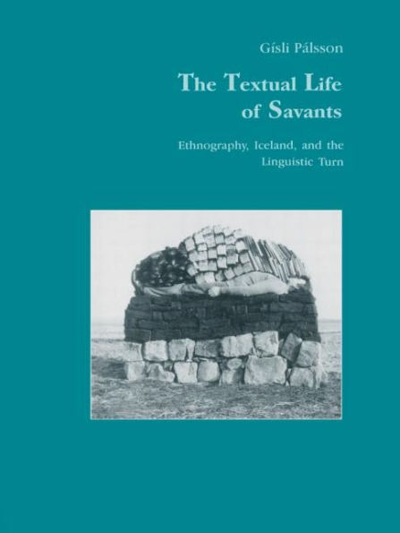 The Textual Life of Savants: Ethnography, Iceland, and the Linguistic Turn / Edition 1