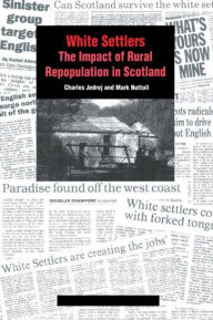 Title: White Settlers: The Impact of Rural Repopulation in Scotland, Author: Charles Jedrej