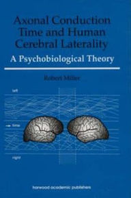 Title: Axonal Conduction Time and Human Cerebral Laterality: A Psycological Theory / Edition 1, Author: Robert Miller