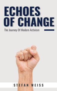 Title: Echoes of Change - The Journey Of Modern Activism, Author: Stefan Weiss