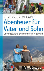 Title: Abenteuer für Vater und Sohn: Unvergessliche Erlebnistouren in Bayern, Author: Gerhard von Kapff