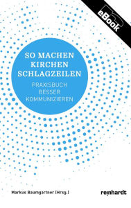 Title: So machen Kirchen Schlagzeilen: Praxisbuch - besser kommunizieren, Author: Markus Baumgartner