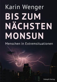 Title: Bis zum nächsten Monsun: Menschen in Extremsituationen, Author: Karin Wenger