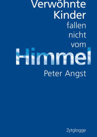 Title: Verwöhnte Kinder fallen nicht vom Himmel: E-Book, Author: Peter Angst