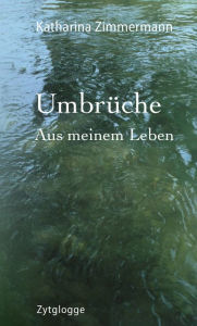 Title: Umbrüche: Aus meinem Leben, Author: Katharina Zimmermann