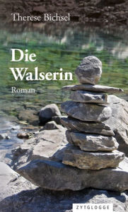 Title: Die Walserin: Eine Familie wandert durch die Jahrhunderte, Author: Therese Bichsel