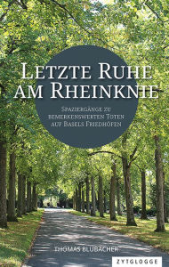 Title: Letzte Ruhe am Rheinknie: Spaziergänge zu bemerkenswerten Toten auf Basels Friedhöfen, Author: Thomas Blubacher