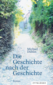 Title: Die Geschichte nach der Geschichte, Author: Michael Düblin
