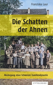 Title: Die Schatten der Ahnen: Niedergang einer Schweizer Familiendynastie, Author: Franziska Laur