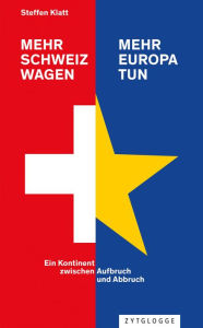 Title: Mehr Schweiz wagen - mehr Europa tun: Ein Kontinent zwischen Aufbruch und Abbruch, Author: Steffen Klatt