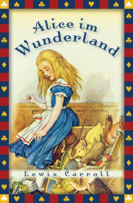 Title: Lewis Carroll, Alice im Wunderland (Vollständige Ausgabe): Vollständige, ungekürzte Ausgabe, Author: Lewis Carroll