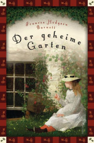 Title: Frances Hodgson Burnett, Der geheime Garten (Neuübersetzung): Vollständige, ungekürzte Ausgabe, Author: Frances Hodgson Burnett