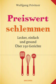 Title: Preiswert schlemmen. Lecker, einfach und gesund. Über 250 Gerichte, Author: Wolfgang Privitzer