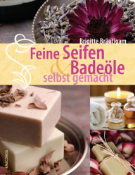 Title: Feine Seifen und Badeöle selbst gemacht, Author: Brigitte Bräutigam